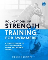 Foundations of Strength Training for Swimmers: A complete guide to develop swimming power and manage injuries B08M8PK7HB Book Cover