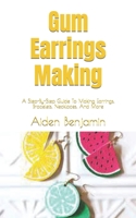Gum Earrings Making: A Step-By-Step Guide To Making Earrings, Bracelets, Necklaces, And More B0F7851718 Book Cover