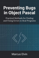 Preventing Bugs in Object Pascal: Practical Methods for Finding and Fixing Errors in Real Programs (Practical Object Pascal Programming) B0H8JKSGCS Book Cover