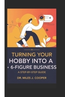 Turning Your Hobby into a 6-Figure Business: A Step-by-Step Guide B0DQTZZTM5 Book Cover