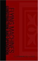Flying Machines: Construction and Operation; a Practical Book Which Shows, in Illustrations, Working Plans and Text, how to Build and Navigate the Modern Airship 147815487X Book Cover