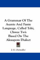 A grammar of the Asante and Fante language called Tshi [Chwee, Twi] 1163090662 Book Cover