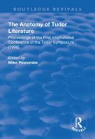 The Anatomy of Tudor Literature: Proceedings of the First International Conference of the Tudor Symposium (1998): Proceedings of the First International Conference of the Tudor Symposium (1998) 113870458X Book Cover