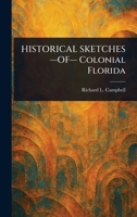 HISTORICAL SKETCHES -OF- Colonial Florida 1023343959 Book Cover