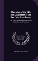 Memoirs of the Life and Character of the REV. Matthias Bruen, Late Pastor of the Presbyterian Church, in Bleecker-Street, New-York 1178287645 Book Cover