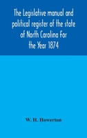 The Legislative Manual And Political Register Of The State Of North Carolina: For The Year 1874 9354042937 Book Cover