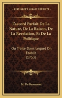 L'accord Parfait De La Nature, De La Raison, De La Revelation, Et De La Politique: Ou Traite Dans Lequel On Etablit (1753) 1104877872 Book Cover