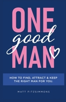 One Good Man - Printed: Find Attract & Keep the Right Man for You 1067125906 Book Cover