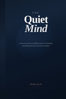 The Quiet Mind: A Practical Guide to Ending Chronic Overthinking and Making Decisions You'll Never Regret B0GR56N13N Book Cover