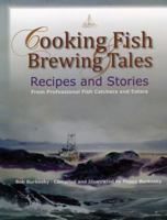 Cooking Fish & Brewing Tales: Recipes and Stories From Professional Fish Catchers and Eaters 0991673808 Book Cover