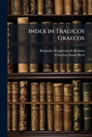 Index in Tragicos Graecos: [Beck, C.D.] Index Accuratus Et Copiosus Verborum Formularumoue Omnium in Euripidis Tragoediis Integris Et Deperditaru 1149965487 Book Cover