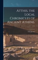 Atthis, the Local Chronicles of Ancient Athens. -- 1013931238 Book Cover
