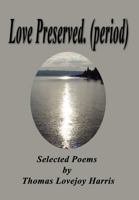 Love Preserved. (Period): Selected Poems by Thomas Lovejoy Harris 1618633619 Book Cover