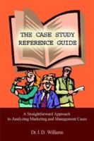 The Case Study Reference Guide: A Straightforward Approach to Analyzing Marketing and Management Cases 1414009445 Book Cover