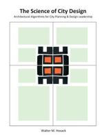 The Science of City Design: Architectural Algorithms for City Planning & Design Leadership 1533558868 Book Cover