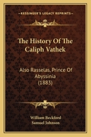 The History of the Caliph Vathek; Also, Rasselas, Prince of Abyssinia (Classic Reprint) 1146921942 Book Cover