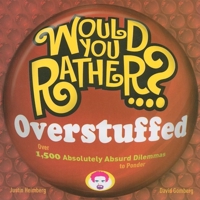 Would You Rather...? Overstuffed: Over 1500 Absolutely Absurd Dilemmas to Ponder (Would You Rather...?) 1934734047 Book Cover
