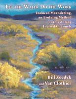 Let the Water Do the Work: Induced Meandering, an Evolving Method for Restoring Incised Channels 0970826435 Book Cover