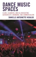 Dance Music Spaces: Clubs, Clubbers, and DJs Navigating Authenticity, Branding, and Commercialism 1793607540 Book Cover