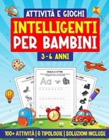 Attività e Giochi Intelligenti per Bambini 3-6 Anni: 100+ Attività | 6 Tipologie | Soluzioni incluse B0FWBNVR97 Book Cover