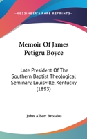 Memoir Of James Petigru Boyce: Late President Of The Southern Baptist Theological Seminary, Louisville, Kentucky 1437134653 Book Cover