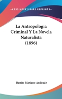 La Antropologia Criminal Y La Novela Naturalista (1896) 1141251787 Book Cover