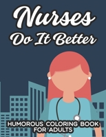 Nurses Do It Better Humorous Coloring Book For Adults: Nurse Themed Coloring Sheets For Stress-Relief, Funny Illustrations, Quotes, And Designs To Color B08PX94L1S Book Cover