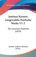 Justinus Kerners Ausgewahlte Poetische Werke V1-2: Die Lyrischen Gedichte (1878) 1166805336 Book Cover