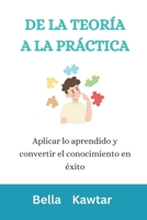 DE LA TEORÍA A LA PRÁCTICA: Aplicar lo aprendido y convertir el conocimiento en éxito B0C91NT8YS Book Cover