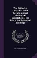 The Cathedral Church of Saint David's; A Short History and Description of the Fabric and Episcopal Buildings 1104482525 Book Cover