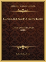 Election And Recall Of Federal Judges: Speech Of Robert L. Owen 1120614872 Book Cover