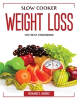 Slow Cooker Weight Loss: The Best Cookbook 1804383392 Book Cover