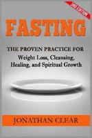 Fasting: Fasting: The Proven Practice for Weight Loss, Cleansing, Healing and Spiritual Growth 1541074807 Book Cover