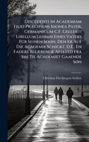 Discedenti in Academiam Filio PrÃ]cipiens Idonea Pater, Germanicum C.F. Gellerti Libellum Lehren Eines Vaters FÃ1/4r Seinen Sohn, Den Er Auf Die ... Til Academiet Gaaende SÃ, n (Latin Edition) 1023960710 Book Cover