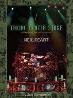 Neil Peart: Taking Center Stage: A Lifetime of Live Performance 1458494276 Book Cover