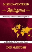 Mission-Centered Apologetics: Dismantling Intellectual Stumbling Blocks and Declaring the Truth of the Gospel 0578576139 Book Cover