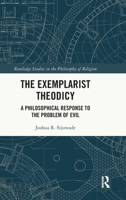 The Exemplarist Theodicy: A Philosophical Response to the Problem of Evil 1041267657 Book Cover