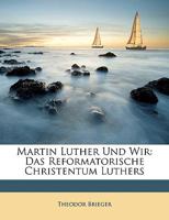 Martin Luther Und Wir: Das Reformatorische Christentum Luthers 1148524126 Book Cover