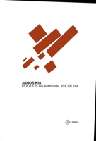 Politics as a Moral Problem 963977622X Book Cover