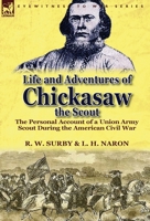 Life and Adventures of Chickasaw, the Scout: The Personal Account of a Union Army Scout During the American Civil War 1782820353 Book Cover