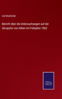 Bericht �ber Die Untersuchungen Auf Der Akropolis Von Athen Im Fr�hjahre 1862 3375069308 Book Cover