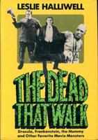 The Dead That Walk: Dracula, Frankenstein, the Mummy and Other Favorite Movie Monsters 0804423008 Book Cover
