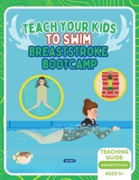 Teach Your Kids To Swim Breaststroke Bootcamp: Teaching Guide For Swimming Teachers & Parents 176363101X Book Cover