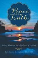 Peace in Truth: Every Moment in Life Gives a Lesson 1452594708 Book Cover
