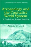 Archaeology and the Capitalist World System: A Study from Russian America (Contributions To Global Historical Archaeology) 0306456699 Book Cover