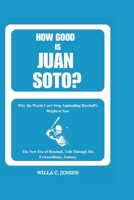 How Good Is Juan Soto? Why the World Can’t Stop Applauding Baseball’s Brightest Star: The New Era of Baseball, Told Through His Extraordinary Journey B0DPPPYMWC Book Cover