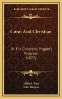 Coral And Christian: Or The Children’s Pilgrim’s Progress 112018276X Book Cover