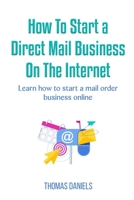 How to Start a Direct Mail Business On The Internet.: Learn how to start a mail order business online. B0CWLPYXDJ Book Cover