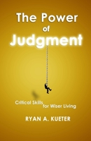 The Power of Judgment: Critical Skills for Wiser Living 0578950588 Book Cover