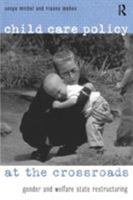 Child Care Policy at the Crossroads: Gender and Welfare State Restructuring 0415927056 Book Cover